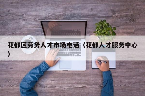 花都区劳务人才市场电话（花都人才服务中心）