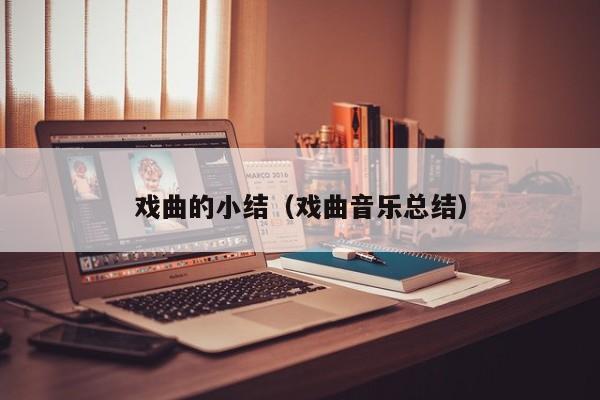 戏曲的小结（戏曲音乐总结）