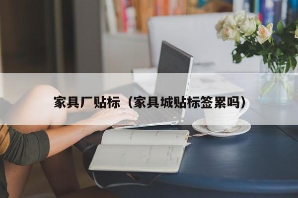 家具厂贴标（家具城贴标签累吗）