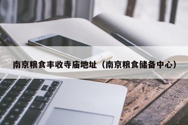 南京粮食丰收寺庙地址（南京粮食储备中心）