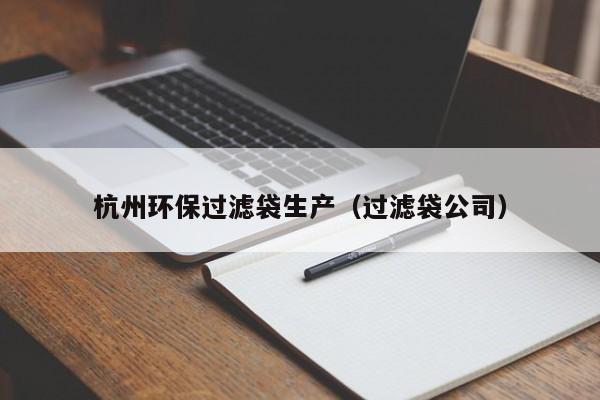 杭州环保过滤袋生产（过滤袋公司）