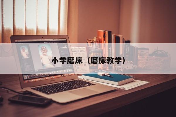 小学磨床（磨床教学）