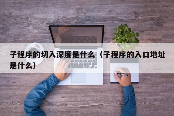 子程序的切入深度是什么（子程序的入口地址是什么）