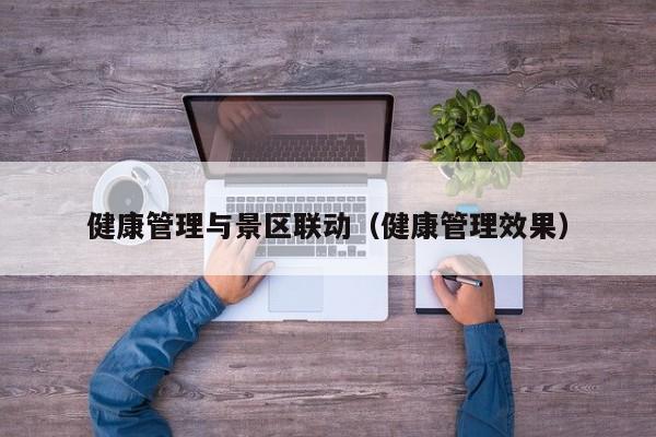 健康管理与景区联动（健康管理效果）