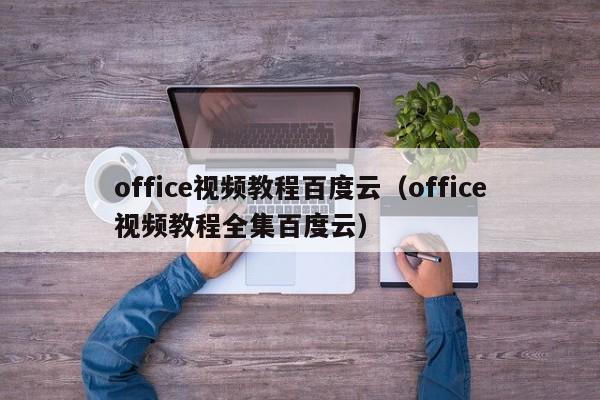 office视频教程百度云（office视频教程全集百度云）