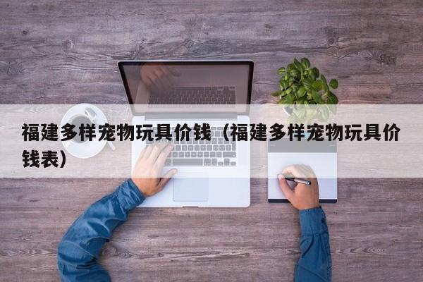 福建多样宠物玩具价钱（福建多样宠物玩具价钱表）