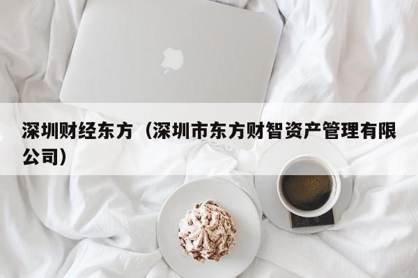 深圳财经东方（深圳市东方财智资产管理有限公司）