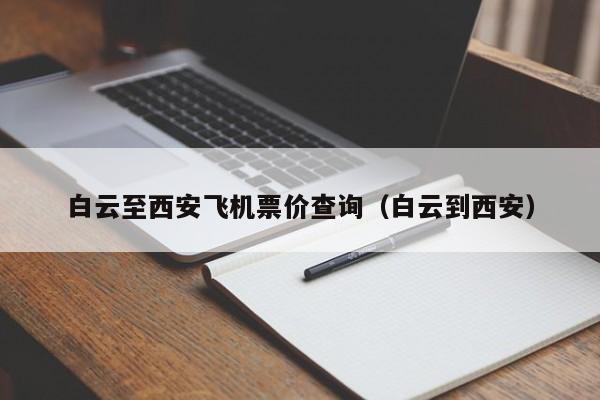 白云至西安飞机票价查询（白云到西安）