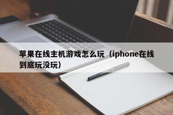 苹果在线主机游戏怎么玩（iphone在线到底玩没玩）