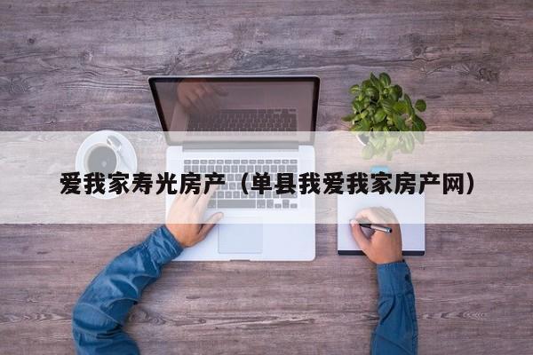 爱我家寿光房产（单县我爱我家房产网）