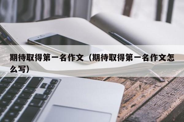 期待取得第一名作文（期待取得第一名作文怎么写）