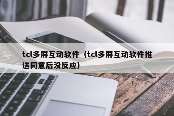 tcl多屏互动软件（tcl多屏互动软件推送同意后没反应）