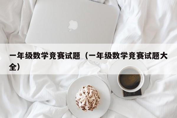 一年级数学竞赛试题（一年级数学竞赛试题大全）