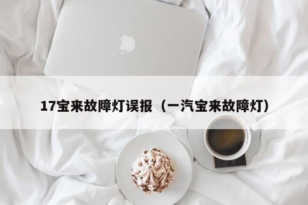 17宝来故障灯误报（一汽宝来故障灯）