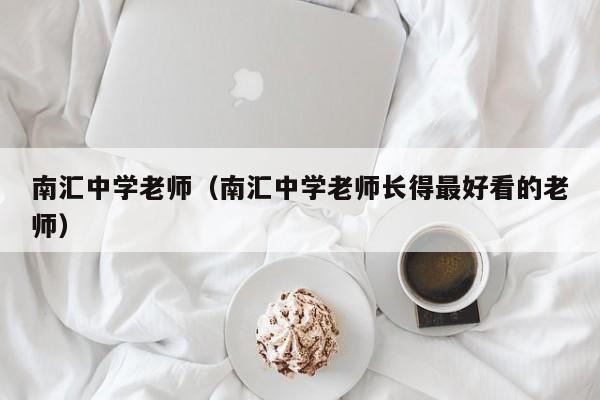 南汇中学老师（南汇中学老师长得最好看的老师）