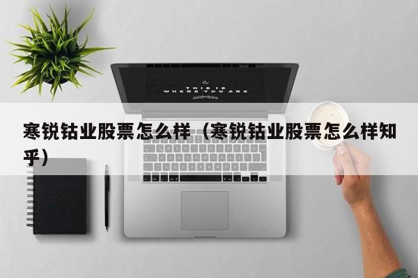 寒锐钴业股票怎么样（寒锐钴业股票怎么样知乎）