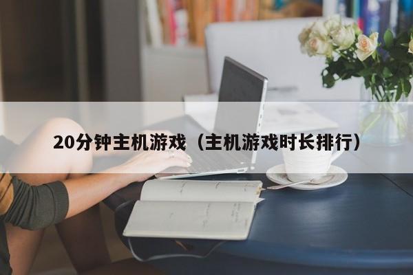 20分钟主机游戏（主机游戏时长排行）