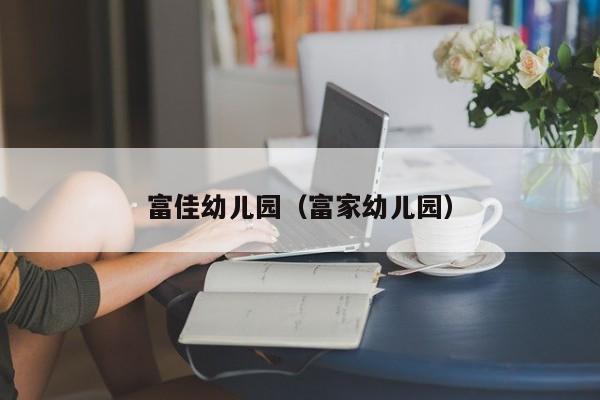 富佳幼儿园（富家幼儿园）