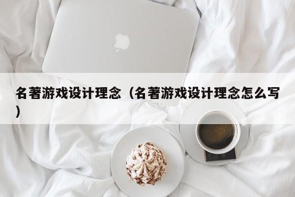 名著游戏设计理念（名著游戏设计理念怎么写）