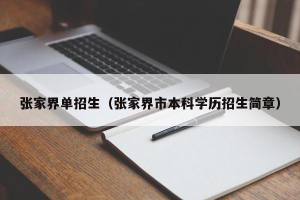 张家界单招生（张家界市本科学历招生简章）