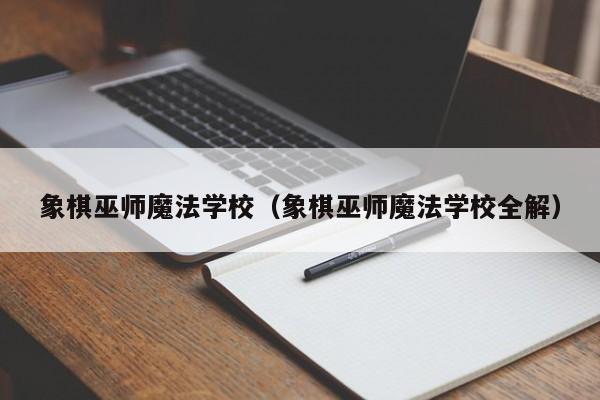 象棋巫师魔法学校（象棋巫师魔法学校全解）