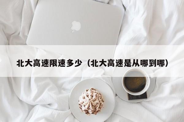 北大高速限速多少（北大高速是从哪到哪）