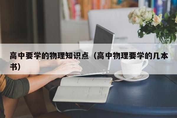 高中要学的物理知识点（高中物理要学的几本书）