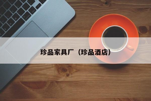 珍品家具厂（珍品酒店）