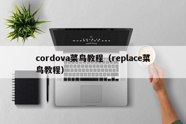 cordova菜鸟教程（replace菜鸟教程）