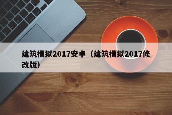建筑模拟2017安卓（建筑模拟2017修改版）
